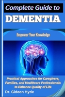 Complete Guide to Dementia: Empower Your Knowledge: Practical Approaches for Caregivers, Families, and Healthcare Professionals to Enhance Quality of Life B0F6YN5RYZ Book Cover