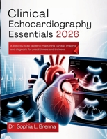 Clinical Echocardiography Essentials 2026: A Step-by-Step Guide to Mastering Cardiac Imaging and Diagnosis for Practitioners and Trainees B0GL5MQYR4 Book Cover
