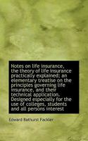 Notes on Life Insurance, the Theory of Life Insurance Practically Explained; An Elementary Treatise 1341117022 Book Cover