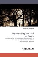 Experiencing the Call of Grace: A Comparison of the Theological Anthropologies of Hans Urs von Balthasar and Karl Rahner - with Proposed Synthesis 3838336143 Book Cover