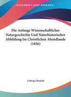 Die Anfange Wissenschaftlicher Naturgeschichte Und Naturhistorischer Abbildung Im Christlichen Abendlande (1856) 1161065032 Book Cover