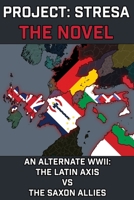 Project Stresa - The Novel: An Alternate World War II: The Latin Axis vs the Saxon Allies B0GPHWRHGX Book Cover