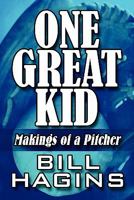 One Great Kid: Makings of a Pitcher 1448943035 Book Cover
