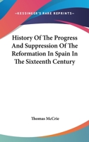 History of the Progress and Suppression of the Reformation in Spain in the Sixteenth Century 1016106629 Book Cover