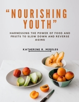 Nourishing Youth: Harnessing the Power of Food and Fruits to Slow Down and Reverse Aging B0C5PDDLB3 Book Cover