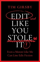 Edit Like You Stole It: Even a moron like me can line edit fiction 1738470202 Book Cover