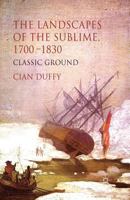 The Landscapes of the Sublime 1700-1830: Classic Ground 1349461601 Book Cover