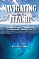 Navigating on the Titanic: Economic Growth, Energy, and the Failure of Governance (Queen's Policy Studies Series) 1553393309 Book Cover