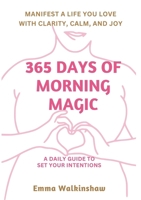 365 Days of Morning Magic A daily guide to set your intentions, manifest a life you love with clarity, calm and joy 0646895230 Book Cover