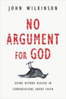 No Argument for God: Going Beyond Reason in Conversations about Faith 0830834206 Book Cover