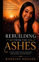 REBUILDING FROM THE ASHES: A MEMOIR OF RESILIENCE, LOSS, FAITH, AND BECOMING 1048315126 Book Cover
