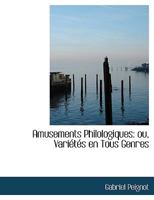 Amusements Philologiques; Ou, Varits En Tous Genres 0554551373 Book Cover