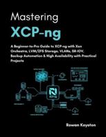 Mastering XCP-ng: A Beginner-to-pro Guide to XCP-ng with Xen Orchestra, LVM/ZFS storage, VLANs, SR-IOV, Backup Automation & High Availability B0G4W1N1XN Book Cover