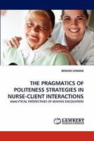 The Pragmatics of Politeness Strategies in Nurse-Client Interactions 3843394431 Book Cover