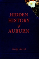 Hidden History of Auburn 1609492927 Book Cover