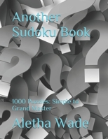 Another Sudoku Book: Sudoku: 1000 Puzzles: Simple to Grand Master B08T7KB73S Book Cover