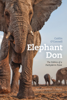 Elephant Don: The Politics of a Pachyderm Posse 022610611X Book Cover