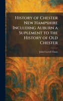 History of Chester New Hampshire Including Auburn a Suplement to the History of Old Chester 1025712560 Book Cover