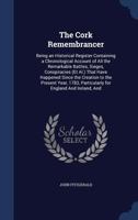 The Cork Remembrancer: Being an Historical Register Containing a Chronological Account of All the Remarkable Battles, Sieges, Conspiracies (Et Al.) ... Particularly for England And Ireland, And B0BQKBFT6Y Book Cover