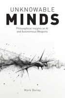 Unknowable Minds: Philosophical Insights on AI and Autonomous Weapons 1788361288 Book Cover