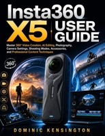 Insta360 X5 User Guide: Master 360° Video Creation, AI Editing, Photography, Camera Settings, Shooting Modes, Accessories, and Professional Content Techniques B0HBKMJ268 Book Cover