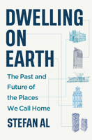 Dwelling on Earth: The Past and Future of the Places We Call Home 1324065729 Book Cover