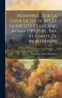 Mémoires ... Sur La Cour De Louis Xvi, Et La Société Française, Avant 1789, Publ. Par Le Comte De Montbrison 1020005653 Book Cover