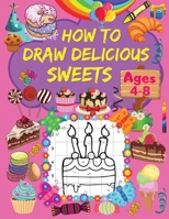 How to Draw Delicious Sweets: A Step-by-Step Drawing Book for Kids with Cakes, Ice-cream, Candies, Cupcakes and Sweets Designs Grid Pages for Drawing Delicious Sweets 1209809168 Book Cover