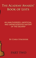 The Academy Awards Book of Lists: An Unauthorized, Unofficial, and Unprecedented History of the Oscars Part Two B0C81T88BP Book Cover