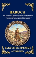 Baruch: The Prophetic Lament and Prayer for Restoration - Ancient Wisdom, Exilic Hope, and the Lost Voice of the Prophet Jeremiah's Scribe (Library of Alexandria - Esoteric) 1807920801 Book Cover