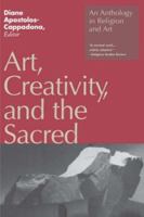 Art, Creativity, and the Sacred: An Anthology in Religion and Art 082640829X Book Cover
