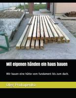 Mit Eigenen H�nden Ein Haus Bauen: Wir Bauen Eine H�tte Vom Fundament Bis Zum Dach. 1717717853 Book Cover