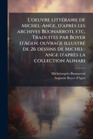 L'oeuvre littÃ(c)raire de Michel-Ange, d'après les archives Buonarroti, etc. Traduites par Boyer d'Agen; ouvrage illustrÃ(c) de 26 dessins de Michel-Ange d'après la collection Alinari (French Edition) 1024115240 Book Cover