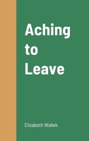Aching to Leave 1387958097 Book Cover