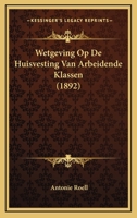 Wetgeving Op De Huisvesting Van Arbeidende Klassen (1892) 1167512162 Book Cover