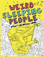 Weird Sleeping People Adult Coloring Book: Funny Gift coloring book Sleeping in Weird Positions B083XVDQV5 Book Cover