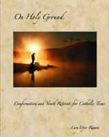 On Holy Ground- Confirmation and Youth Retreats for Catholic Teens 1618880268 Book Cover