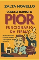 Como se tornar o pior funcionário da firma: Um guia nada prático ( e cheio de verdades) sobre oque não fazer no trabalho B0FNKDT79R Book Cover