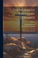 The Works of President Edwards: With a Memoir of His Life; Volume 9 1021728543 Book Cover