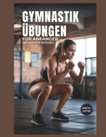 Gymnastik Übungen Für Anfänger: Schritt-für-Schritt-Körpergewichtstraining Zum Kraftaufbau, Zur Verbesserung Des Gleichgewichts Und Zur Stärkung Des Selbstvertrauens (German Edition) B0FLKBH1JF Book Cover