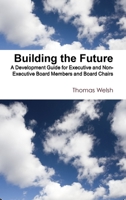 Building the Future - A Development Guide for Executive and Non-Executive Board Members and Board Chairs 1848810075 Book Cover