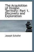 The Acquisition Of Oregon Territory, Part 1: Discovery And Exploration 0526811307 Book Cover