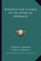 Between the Covers of the Book of Mormon 1162732571 Book Cover