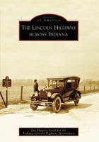 The Lincoln Highway Across Indiana 0738561088 Book Cover