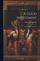 A Good Investment: A Story of the Upper Ohio 1022112481 Book Cover