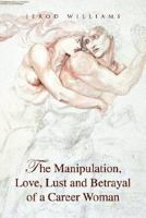 The Manipulation, Love, Lust and Betrayal of a Career Woman 1425772307 Book Cover