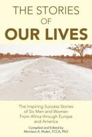 The Stories of Our Lives: The Inspiring Success Stories of Six Men and Women From Africa through Europe and America 1477155538 Book Cover