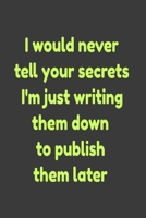 I would never tell your secrets I'm just writing them down to publish them later: Lined Notebook 6x9 inches 1660600790 Book Cover