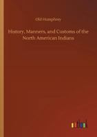 History, Manners, and Customs of the North American Indians 9362767643 Book Cover