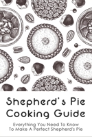 Shepherd's Pie Cooking Guide: Everything You Need To Know To Make A Perfect Shepherd's Pie: Vegetarian Shepherd'S Pie B096TTV52G Book Cover